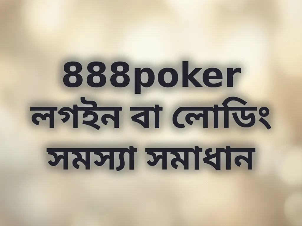 888poker লগইন বা লোডিং সমস্যা সমাধান